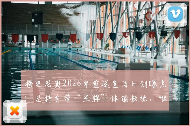 穆里尼奥2026年重返皇马计划曝光:坚持自带“王牌”体能教练,唯一阻碍竟是它?