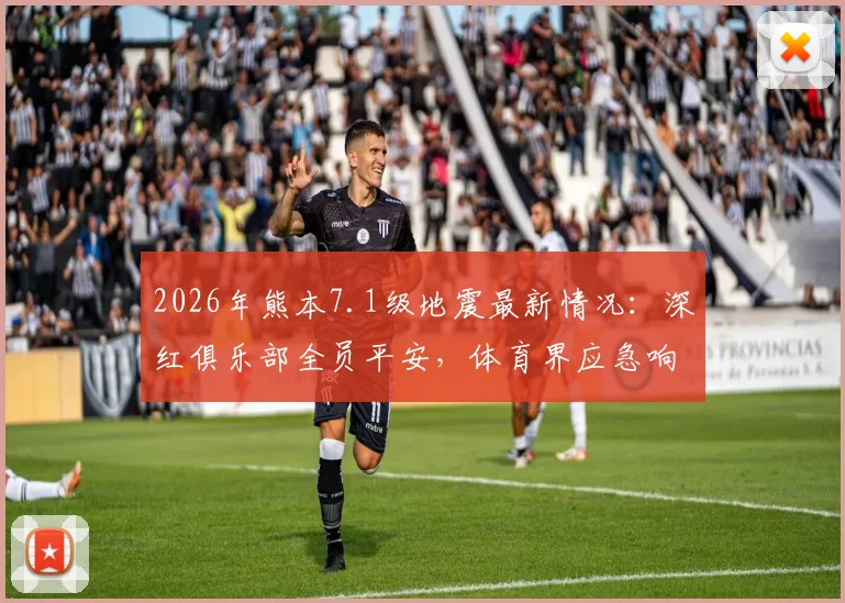 2026年熊本7.1级地震最新情况：深红俱乐部全员平安，体育界应急响应获关注